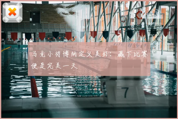 马竞小将博纳定义美好：赢下比赛便是完美一天